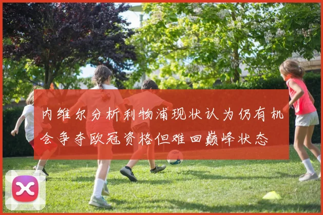 内维尔分析利物浦现状认为仍有机会争夺欧冠资格但难回巅峰状态